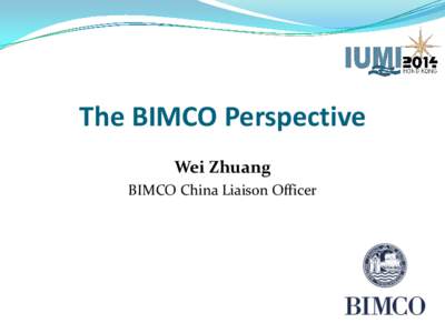 The BIMCO Perspective Wei Zhuang BIMCO China Liaison Officer Which area does BIMCO attract you the most?