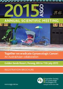 ANNUAL SCIENTIFIC MEETING  Together we eradicate Gynaecologic Cancer: An AustralAsian collaboration Golden Sands Resort, Penang, 8th to 11th July 2015 REGISTRATION BROCHURE