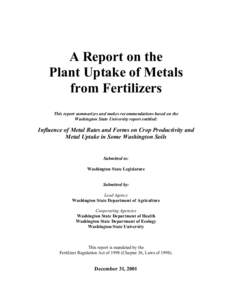 A Report on the Plant Uptake of Metals from Fertilizers This report summarizes and makes recommendations based on the Washington State University report entitled: