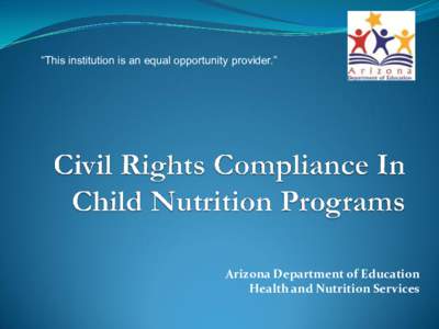 “This institution is an equal opportunity provider.”  Arizona Department of Education Health and Nutrition Services  Civil Rights Mission