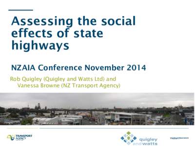 Assessing the social effects of state highways NZAIA Conference November 2014 Rob Quigley (Quigley and Watts Ltd) and Vanessa Browne (NZ Transport Agency)