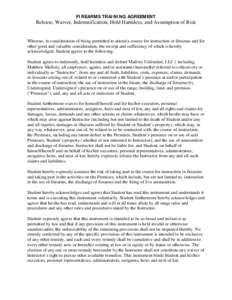 FIREARMS TRAINING AGREEMENT  Release, Waiver, Indemnification, Hold Harmless, and Assumption of Risk Whereas, in consideration of being permitted to attend a course for instruction in firearms and for other good and valu