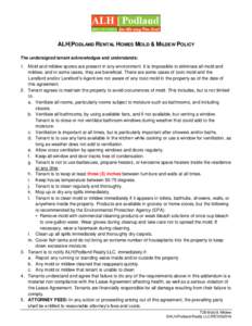 ALH|PODLAND RENTAL HOMES MOLD & MILDEW POLICY The undersigned tenant acknowledges and understands: 1. Mold and mildew spores are present in any environment. It is impossible to eliminate all mold and mildew, and in some 