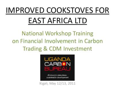 IMPROVED COOKSTOVES FOR EAST AFRICA LTD National Workshop Training on Financial Involvement in Carbon Trading & CDM Investment