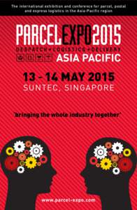 The international exhibition and conference for parcel, postal and express logistics in the Asia-Pacific regionMAY 2015 SUNTEC, SINGAPORE