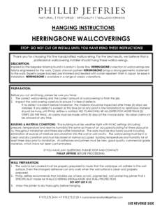 HANGING INSTRUCTIONS  HERRINGBONE WALLCOVERINGS STOP: DO NOT CUT OR INSTALL UNTIL YOU HAVE READ THESE INSTRUCTIONS! Thank you for choosing this fine handcrafted wallcovering. For the best results, we believe that a profe