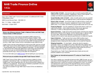 Introduction If you have a NAB Trade Finance Online question not addressed within these FAQs please contact: NAB Connect Service Desk[removed]Mon - Fri 7:30am - 8:00pm AEST Sat 9:00am - 2:00pm AEST