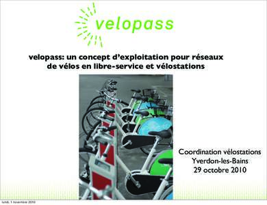 velopass: un concept d’exploitation pour réseaux de vélos en libre-service et vélostations Coordination vélostations Yverdon-les-Bains 29 octobre 2010