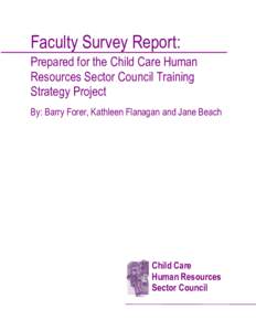 Faculty Survey Report: Prepared for the Child Care Human Resources Sector Council Training Strategy Project By: Barry Forer, Kathleen Flanagan and Jane Beach