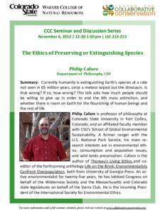 CCC Seminar and Discussion Series   November 6, 2012 | 12:30‐1:30 pm | LSC 213‐215  The Ethics of Preserving or Extinguishing Species  Philip Cafaro   Department of  Philosophy, CSU 