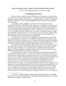 TRUST IN DECISION AIDS: A MODEL AND ITS TRAINING IMPLICATIONS1  Marvin S. Cohen, Raja Parasuraman, and Jared T. Freeman 1. THE PROBLEM OF TRUST Decision aids have much in common with other types of automation. For exampl