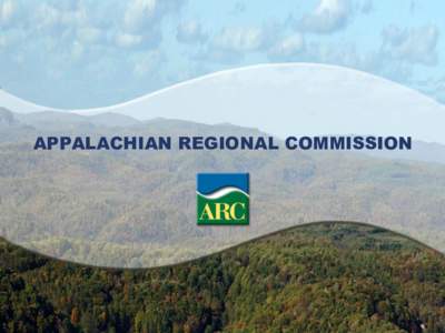 APPALACHIAN REGIONAL COMMISSION  Appalachian Regional Commission ARC’s mission is to be a strategic partner and advocate