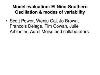 Model evaluation: El Niño-Southern Oscillation & modes of variability • Scott Power, Wenju Cai, Jo Brown, Francois Delage, Tim Cowan, Julie Arblaster, Aurel Moise and collaborators