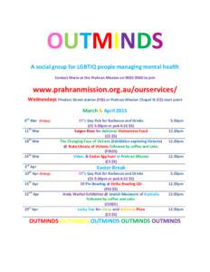 OUTMINDS A social group for LGBTIQ people managing mental health Contact Marie at the Prahran Mission on[removed]to join www.prahranmission.org.au/ourservices/ Wednesdays Flinders Street station (FSS) or Prahran Missio