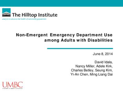 Non-Emergent Emergency Department Use among Adults with Disabilities June 8, 2014 David Idala, Nancy Miller, Adele Kirk, Charles Betley, Seung Kim,