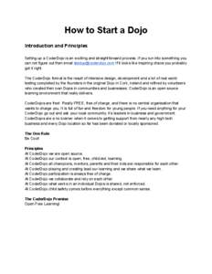 How to Start a Dojo Introduction and Principles Setting up a CoderDojo is an exciting and straightforward process. If you run into something you can not figure out then email [removed] If it looks like inspir