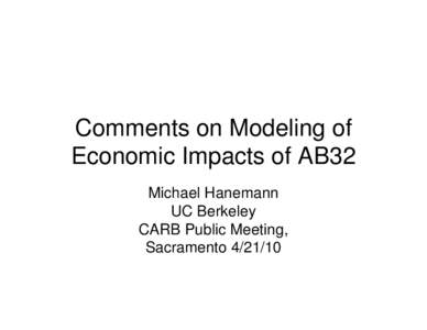 Comments on Modeling of Economic Impacts of AB32 Michael Hanemann UC Berkeley CARB Public Meeting, Sacramento[removed]