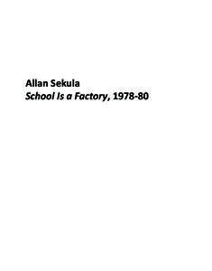 Allan Sekula School Is a Factory,  Our schools are, in a sense, factories in which the raw materials are to be shaped and fashioned into products to meet the various demands of life. The specifica ons for manufac