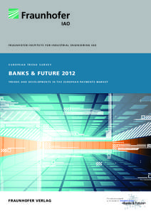 FRAUNHOFER INSTITUTE FOR INDUSTRIAL ENGINEERING IAO  EUROPEAN TREND SURVEY BANKS & FUTURE 2012 T R E N D S A N D D E V E L O P M E N T S I N T H E E U R O P E A N PAY M E N T S M A R K E T