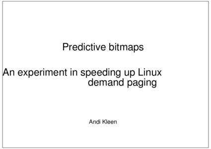 Predictive bitmaps An experiment in speeding up Linux demand paging Andi Kleen