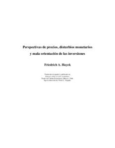 Perspectivas de precios, disturbios monetarios y mala orientación de las inversiones Friedrich A. Hayek Traducido al español y publicado en Ensayos sobre el ciclo económico, Fondo de Cultura Económica, México, 1944,