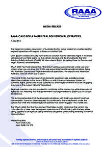 MEDIA RELEASE  RAAA CALLS FOR A FAIRER DEAL FOR REGIONAL OPERATORS 7 July[removed]The Regional Aviation Association of Australia (RAAA) today called for a better deal for