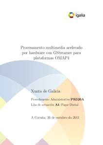 Procesamento multimedia acelerado por hardware con GStreamer para plataformas OMAP4 Xunta de Galicia Procedemento Administrativo PR520A