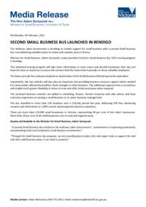 Wednesday,	
  18	
  February,	
  2015	
    SECOND	
  SMALL	
  BUSINESS	
  BUS	
  LAUNCHED	
  IN	
  BENDIGO	
   The	
  Andrews	
  Labor	
  Government	
  is	
  doubling	
  its	
  mobile	
  support	
  fo