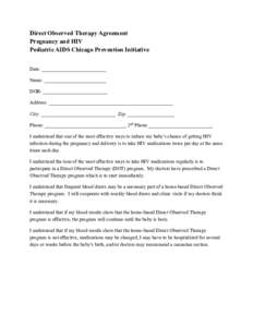 Direct Observed Therapy Agreement Pregnancy and HIV Pediatric AIDS Chicago Prevention Initiative Date: __________________________ Name: _________________________ DOB: __________________________