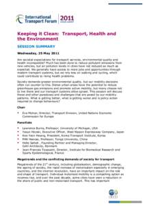 Keeping it Clean: Transport, Health and the Environment SESSION SUMMARY Wednesday, 25 May 2011 Are societal expectations for transport services, environmental quality and health incompatible? Much has been done to reduce