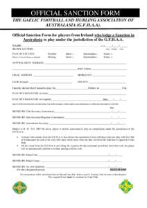 OFFICIAL SANCTION FORM THE GAELIC FOOTBALL AND HURLING ASSOCIATION OF AUSTRALASIA (G.F.H.A.A). Official Sanction Form for players from Ireland who lodge a Sanction in Australasia to play under the jurisdiction of the G.F