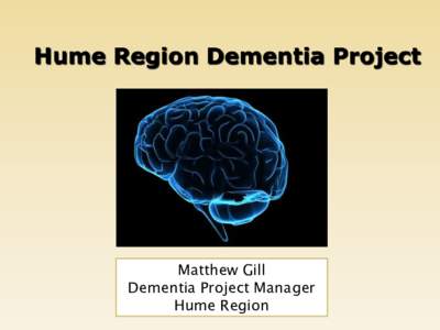 Hume Region Dementia Project  Matthew Gill Dementia Project Manager Hume Region