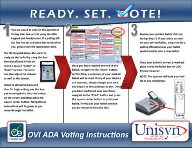 READY. SET. You are about to vote on the OpenElect Voting Interface or OVI using the ADA keypad and headphones. If a polling official has not yet activated the terminal for you, please visit the registration desk. The OV