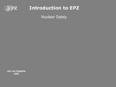 Introduction to EPZ Nuclear Safety Jan van Cappelle CNO