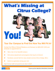 What’s Missing at Citrus College? You! Tour Our Campus to Find Out How You Will Fit In! Contact the Office of School Relations and Outreach at[removed]and