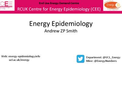 End Use Energy Demand Centre  RCUK Centre for Energy Epidemiology (CEE) Energy Epidemiology Andrew ZP Smith