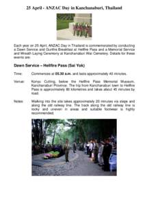25 April - ANZAC Day in Kanchanaburi, Thailand  Each year on 25 April, ANZAC Day in Thailand is commemorated by conducting a Dawn Service and Gunfire Breakfast at Hellfire Pass and a Memorial Service and Wreath Laying Ce