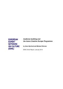 Audience building and the future Creative Europe Programme by Anne Bamford and Michael Wimmer EENC Short Report, January 2012  Audience building and the future Creative Europe Programme