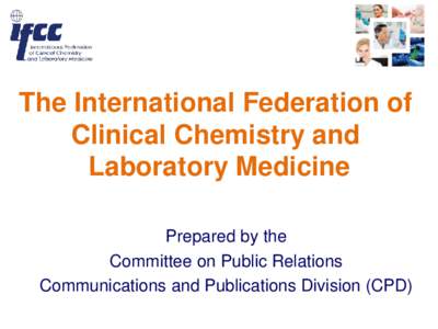The International Federation of Clinical Chemistry and Laboratory Medicine Prepared by the Committee on Public Relations Communications and Publications Division (CPD)