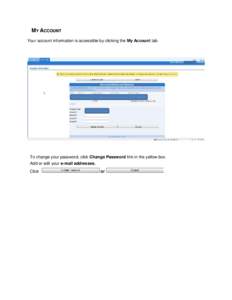 MY ACCOUNT Your account information is accessible by clicking the My Account tab. To change your password, click Change Password link in the yellow box. Add or edit your e-mail addresses. Click