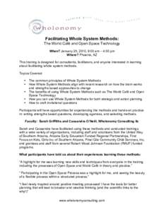 Facilitating Whole System Methods: The World Café and Open Space Technology When? January 25, 2010, 9:00 am – 4:00 pm Where? Phoenix, AZ This training is designed for consultants, facilitators, and anyone interested i