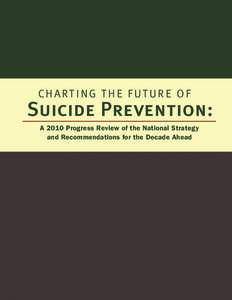 C H A RT I N G T H E F U T U R E O F  Suicide Prevention: A 2010 Progress Review of the National Strategy and Recommendations for the Decade Ahead