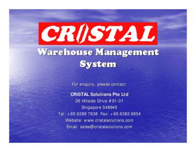 Warehouse Management System For enquiry, please contact: CRiSTAL Solutions Pte Ltd 26 Hillside Drive #01-01 Singapore[removed]