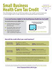 Small Business Health Care Tax Credit The Affordable Care Act of 2010 provides a tax credit to small employers to encourage them to offer and pay for employee health insurance.