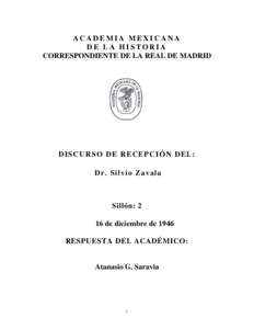 ACADEMIA MEXICANA DE LA HISTORIA CORRESPONDIENTE DE LA REAL DE MADRID D I S C U R S O D E R E C E PC I Ó N D E L : Dr. Silvio Zavala
