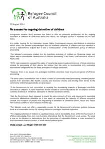 22 August[removed]No excuse for ongoing detention of children Immigration Minister Scott Morrison has failed to offer an adequate justification for the ongoing detention of children on Christmas Island and Nauru, the Refug