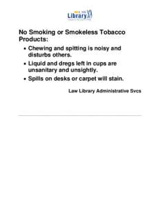 No Smoking or Smokeless Tobacco Products: • Chewing and spitting is noisy and disturbs others. • Liquid and dregs left in cups are unsanitary and unsightly.