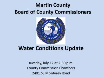 Martin County Board of County Commissioners Water Conditions Update Tuesday, July 12 at 2:30 p.m. County Commission Chambers