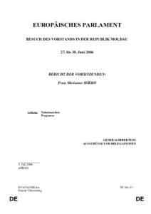 EUROPÄISCHES PARLAMENT BESUCH DES VORSTANDS IN DER REPUBLIK MOLDAU 27. bis 30. Juni 2006 BERICHT DER VORSITZENDEN: Frau Marianne MIKKO