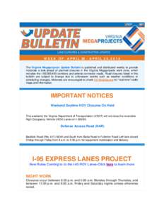 WEEK OF  A P R I L 20 - A P R I L 2 6 , [removed]The Virginia Megaprojects Update Bulletin is published and distributed weekly to provide motorists a look-ahead of planned closures in the Virginia Megaprojects work zone, 
